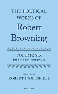 The Poetical Works of Robert Browning: Volume VI: Dramatis Personæ