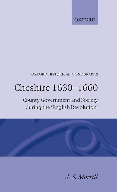 Cheshire Sixteen Thirty to Sixteen Sixty: County Government and Society during the English Revolution