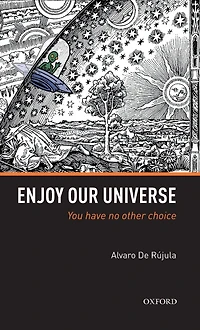 Enjoy Our Universe: You Have No Other Choice