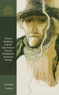 History, Abolition, and the Ever-Present Now Antebellum American Writing