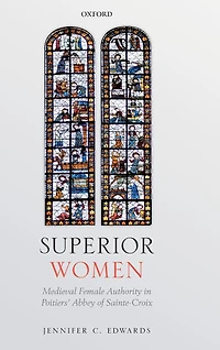 Superior Women: Medieval Female Authority Poitiers' Abbey of Sainte-Croix