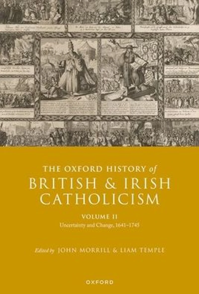 The Oxford History of British and Irish Catholicism, Volume II: Uncertainty Change, 1641-1745