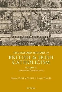 The Oxford History of British and Irish Catholicism, Volume II: Uncertainty Change, 1641-1745