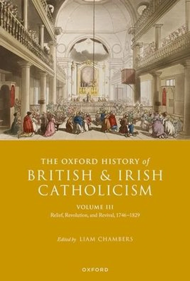 The Oxford History of British and Irish Catholicism, Volume III: Relief, Revolution, Revival, 1746-1829