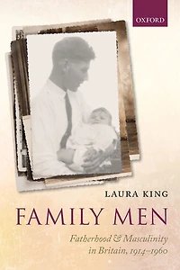 Family Men: Fatherhood and Masculinity Britain, 1914-1960