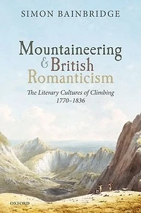 Mountaineering and British Romanticism: The Literary Cultures of Climbing, 1770-1836