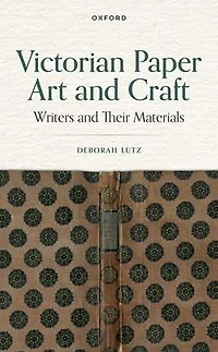 Victorian Paper Art and Craft: Writers Their Materials