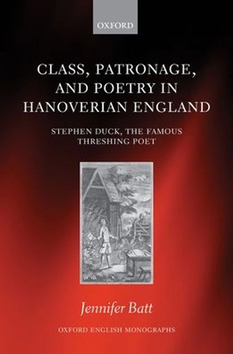 Class, Patronage, and Poetry Hanoverian England: Stephen Duck, The Famous Threshing Poet