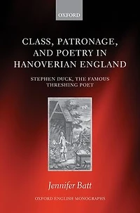 Class, Patronage, and Poetry Hanoverian England: Stephen Duck, The Famous Threshing Poet