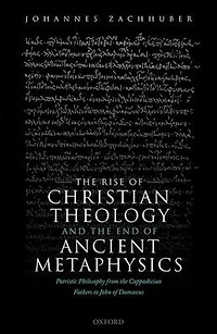 the Rise of Christian Theology and End Ancient Metaphysics: Patristic Philosophy from Cappadocian Fathers to John Damascus