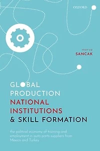 Global Production, National Institutions, and Skill Formation: The Political Economy of Training Employment Auto Parts Suppliers from Mexico Turkey