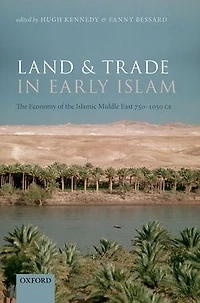 Land and Trade Early Islam: the Economy of Islamic Middle East 750-1050 CE