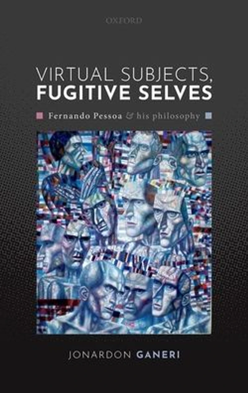 Virtual Subjects, Fugitive Selves: Fernando Pessoa and his philosophy