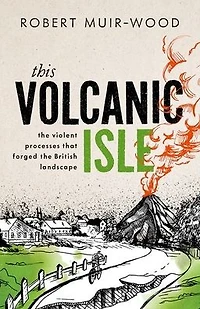This Volcanic Isle: the Violent Processes that forged British Landscape