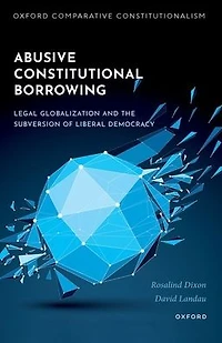 Abusive Constitutional Borrowing: Legal globalization and the subversion of liberal democracy