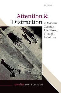 Attention and Distraction Modern German Literature, Thought, Culture