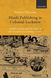 Hindi Publishing in Colonial Lucknow: Gender, Genre, and Visuality in the Creation of a Literary 'Canon'