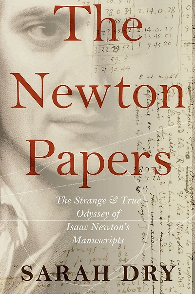 The Newton Papers: Strange and True Odyssey of Isaac Newton's Manuscripts