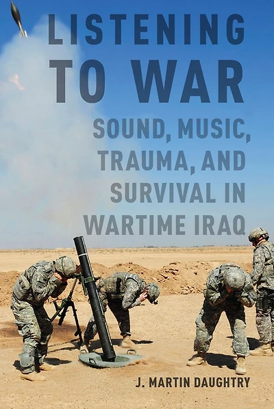 Listening to War: Sound, Music, Trauma, and Survival Wartime Iraq