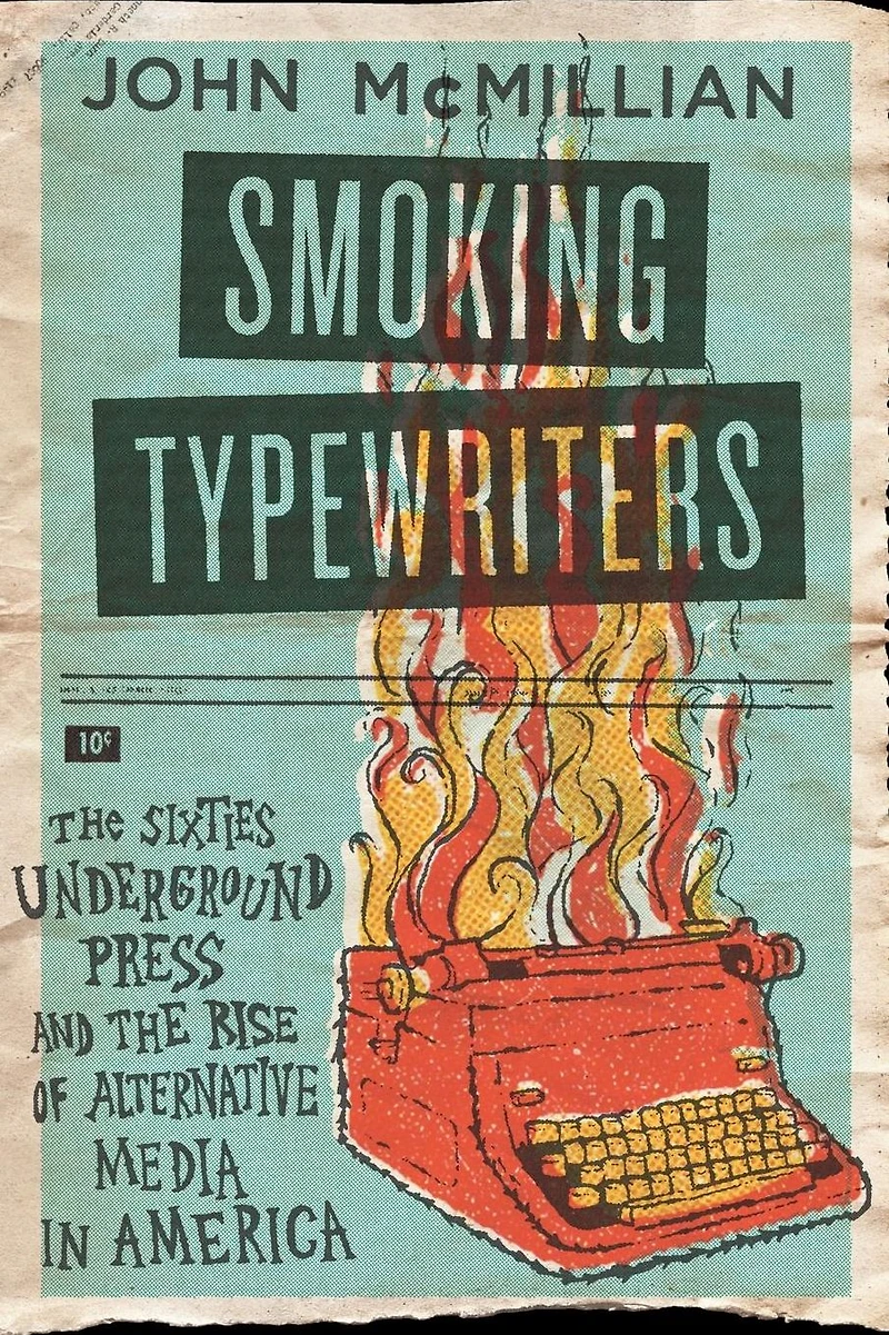 Smoking Typewriters: the Sixties Underground Press and Rise of Alternative Media America