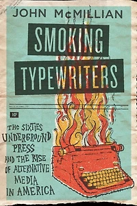 Smoking Typewriters: the Sixties Underground Press and Rise of Alternative Media America