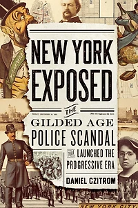 New York Exposed: the Gilded Age Police Scandal that Launched Progressive Era