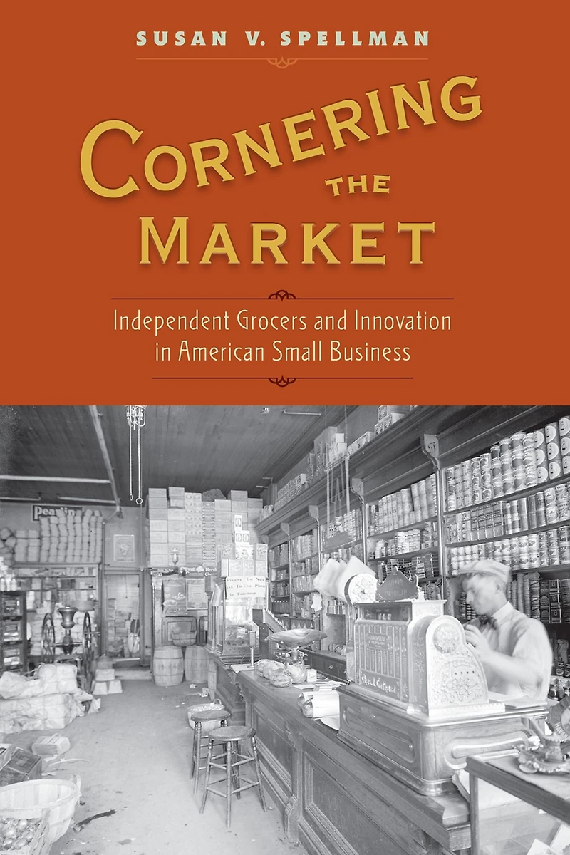 Cornering the Market: Independent Grocers and Innovation American Small Business