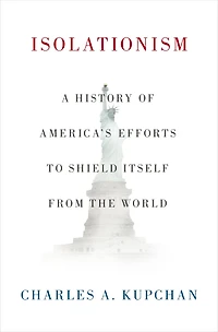Isolationism: A History of America's Efforts to Shield Itself from the World