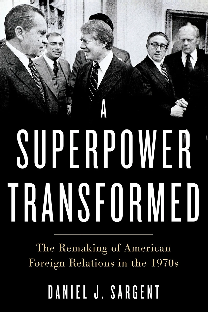 A Superpower Transformed: the Remaking of American Foreign Relations 1970s