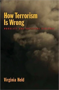 How Terrorism Is Wrong: Morality and Political Violence