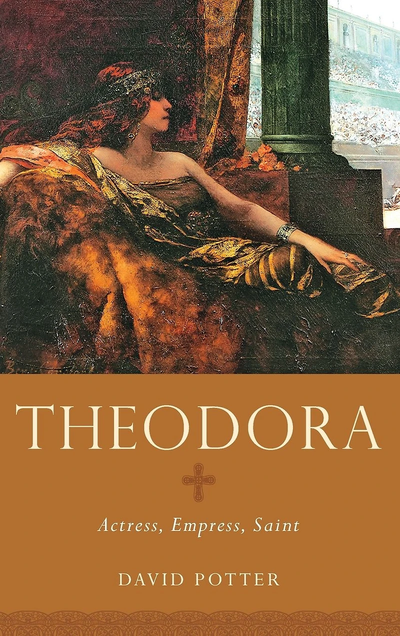 Theodora: Actress, Empress, Saint