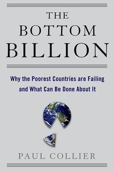 the Bottom Billion: Why Poorest Countries are Failing and What Can Be Done About It