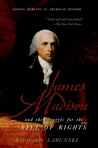 James Madison and the Struggle for Bill of Rights