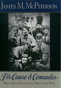 For Cause and Comrades: Why Men Fought the Civil War