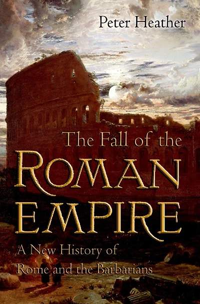 the Fall of Roman Empire: A New History Rome and Barbarians