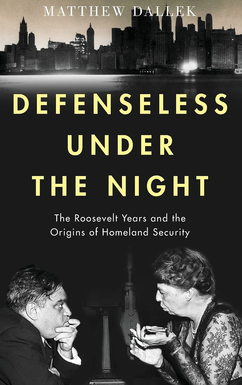 Defenseless Under the Night: Roosevelt Years and Origins of Homeland Security