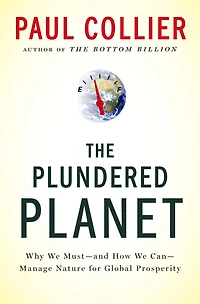 The Plundered Planet: Why We Must--and How Can--Manage Nature for Global Prosperity