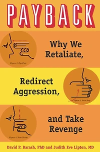 Payback: Why We Retaliate, Redirect Aggression, and Take Revenge