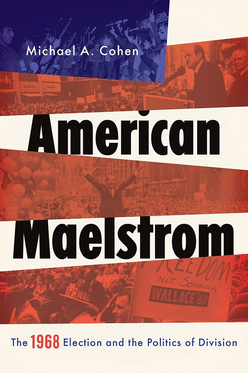 American Maelstrom: the 1968 Election and Politics of Division