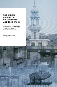 The Digital Origins of Dictatorship and Democracy: Information Technology and Political Islam