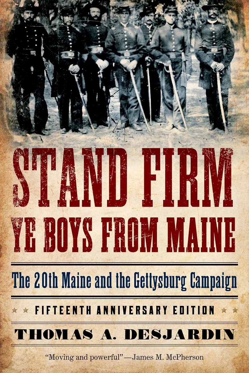 Stand Firm Ye Boys from Maine: the 20th Maine and Gettysburg Campaign