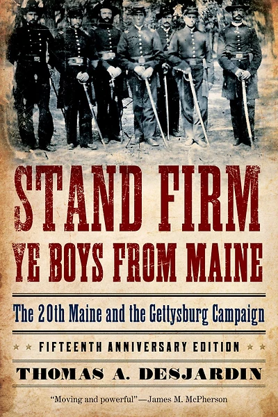 Stand Firm Ye Boys from Maine: the 20th Maine and Gettysburg Campaign