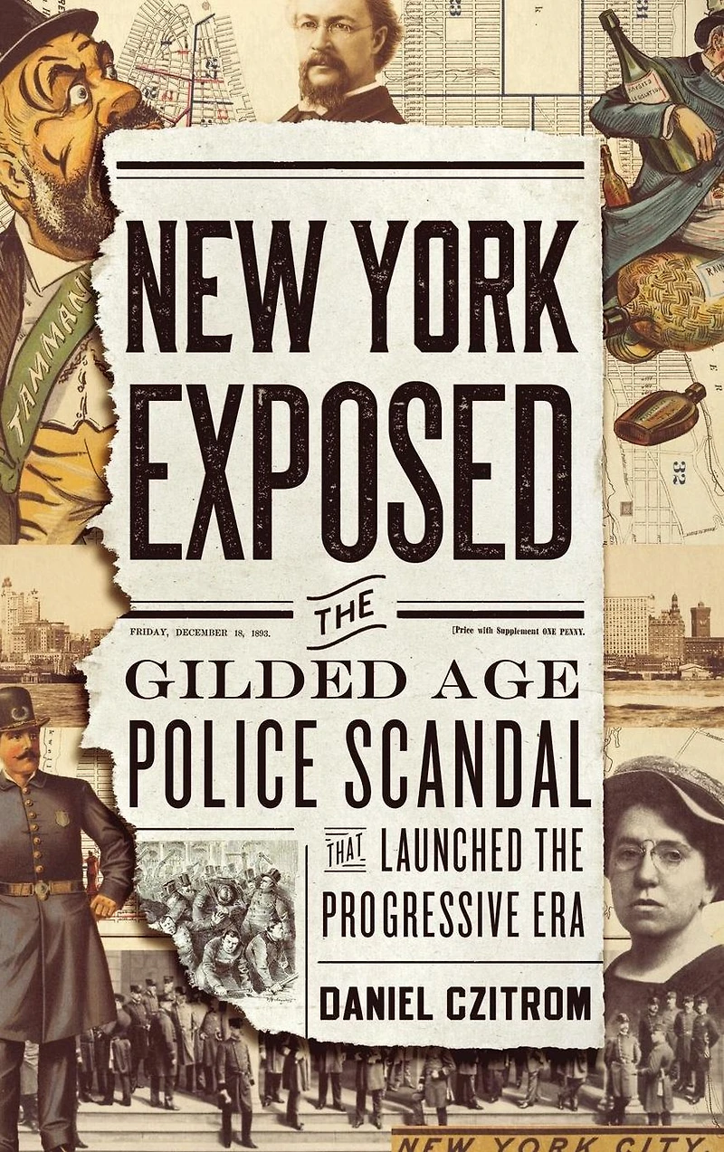 New York Exposed: the Gilded Age Police Scandal that Launched Progressive Era