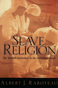 Slave Religion: the "Invisible Institution" Antebellum South
