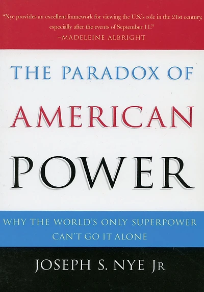 the Paradox of American Power: Why World's Only Superpower Can't Go It Alone