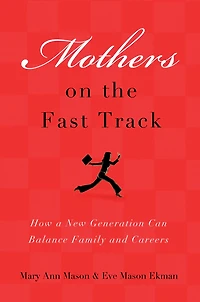 Mothers on the Fast Track: How a New Generation Can Balance Family and Careers