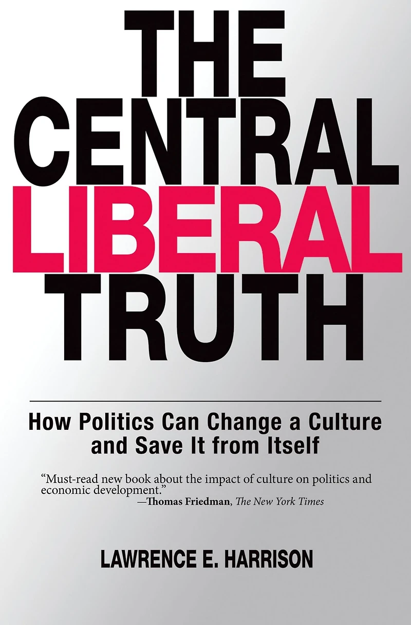 The Central Liberal Truth: How Politics Can Change a Culture and Save It from Itself