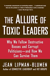 The Allure of Toxic Leaders: Why We Follow Destructive Bosses and Corrupt Politicians--and How Can Survive Them