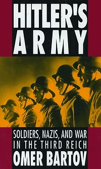 Hitler's Army: Soldiers, Nazis, and War the Third Reich