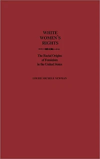 White Women's Rights: The Racial Origins of Feminism in the United States
